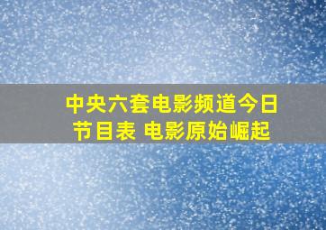 中央六套电影频道今日节目表 电影原始崛起